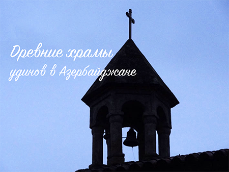 Габала, Нидж, Удинские храмы. Церкви удинов. Экскурсия в Габалу. Экскурсия в Нидж. Гидо по Азербайджану. Алексей Шапран.